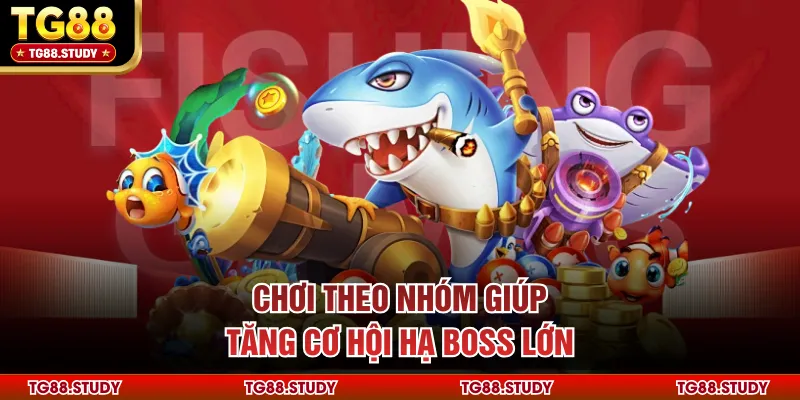 Chơi theo nhóm giúp tăng cơ hội hạ boss lớn