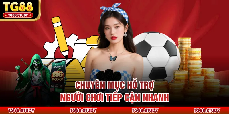 Chuyên mục hỗ trợ người chơi tiếp cận nhanh
