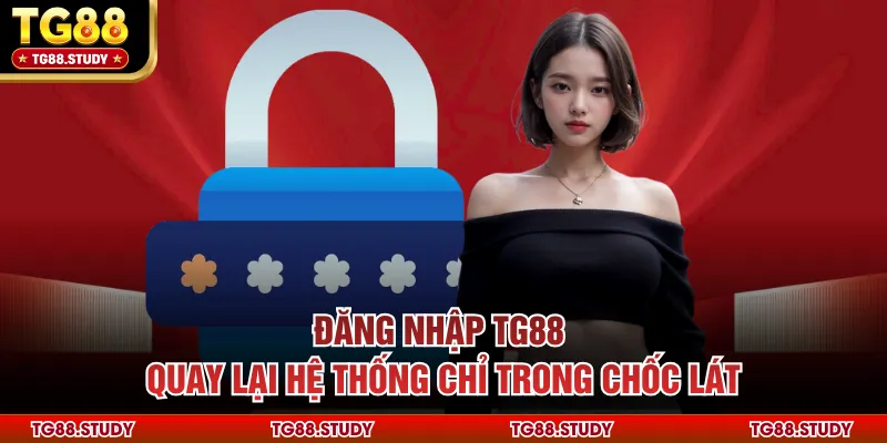 Đăng Nhập TG88 - Quay Lại Hệ Thống Chỉ Trong Chốc Lát