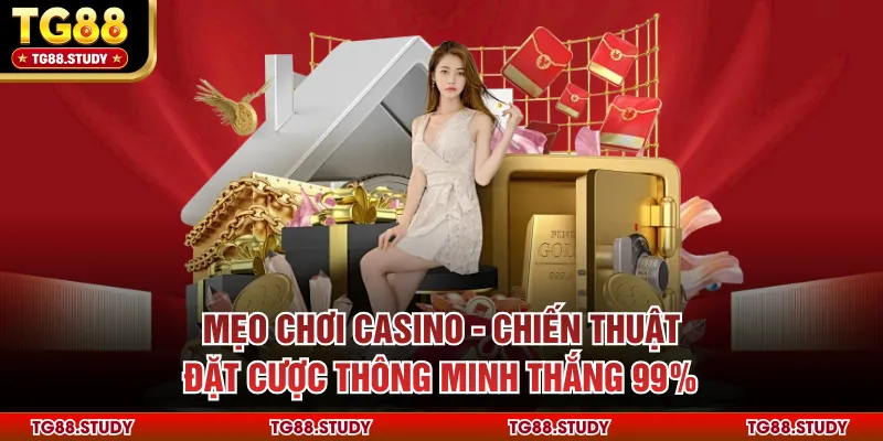 Mẹo Chơi Casino - Chiến Thuật Đặt Cược Thông Minh Thắng 99%