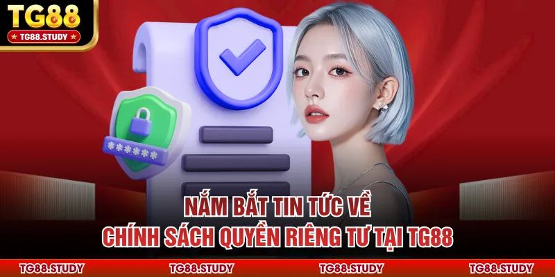Nắm bắt tin tức về chính sách quyền riêng tư tại TG88