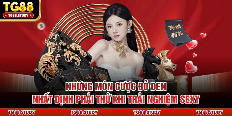 Những môn cược đỏ đen nhất định phải thử khi trải nghiệm Sexy