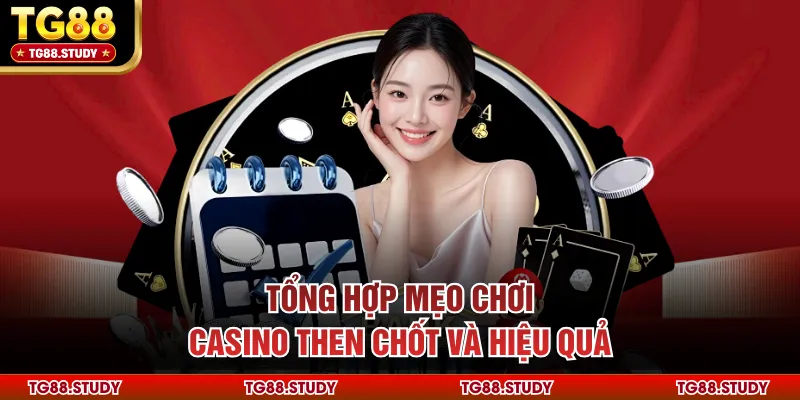 Tổng hợp mẹo chơi casino then chốt và hiệu quả